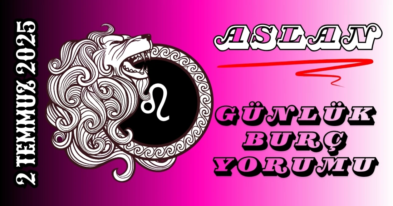 Aslan Burcu Günlük Yorumu 2 Temmuz 2025: Göz Alıcı Enerji, Kendine Güven ve Cesur Adımlar