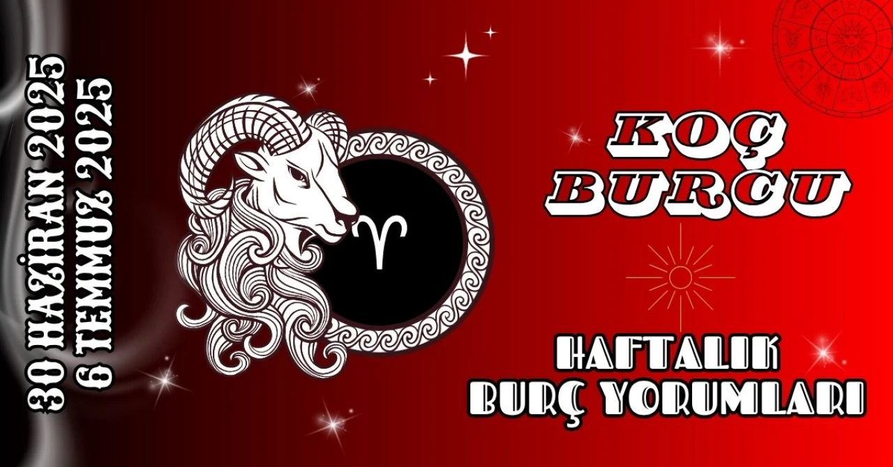 Koç Burcu Haftalık Yorumu 30 Haziran 2025 – 6 Temmuz 2025: Aşk Para Şans Gündemi
