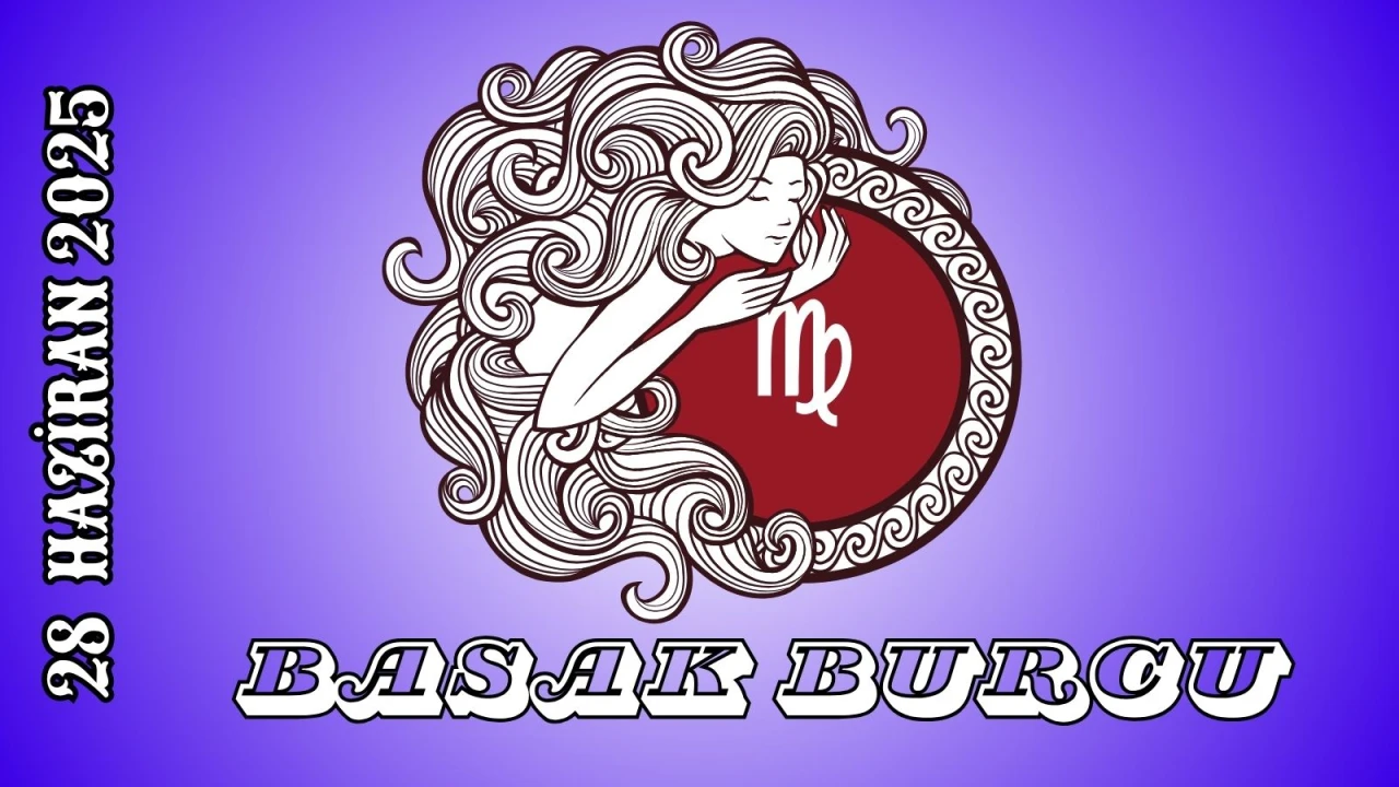 Başak Burcu Günlük Burç Yorumları 28 Haziran 2025: İletişim Kariyer Şans Cinsellik Yorumu
