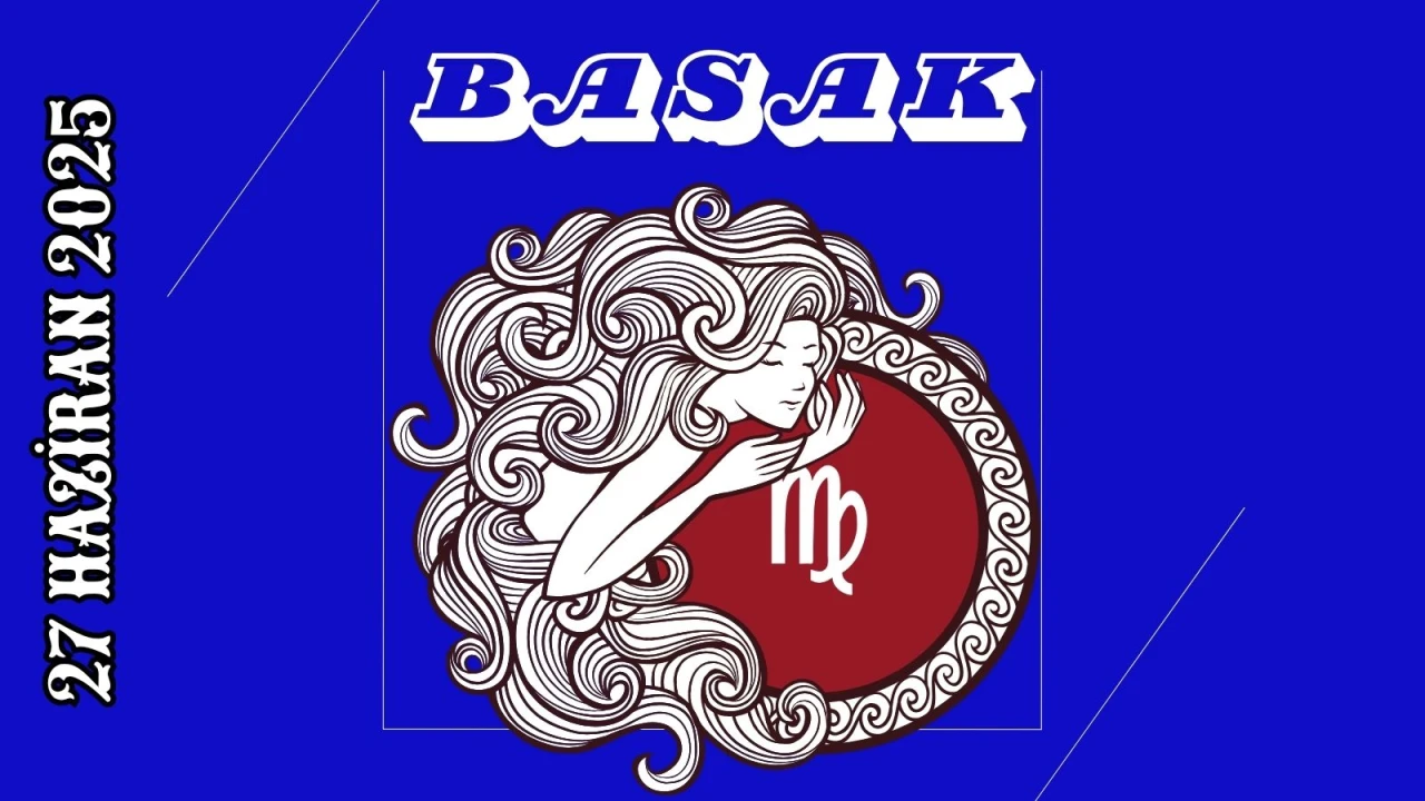 Başak Burcu Günlük Burç Yorumları 27 Haziran 2025: Aşk Şans Para Cinsellik Yorumu