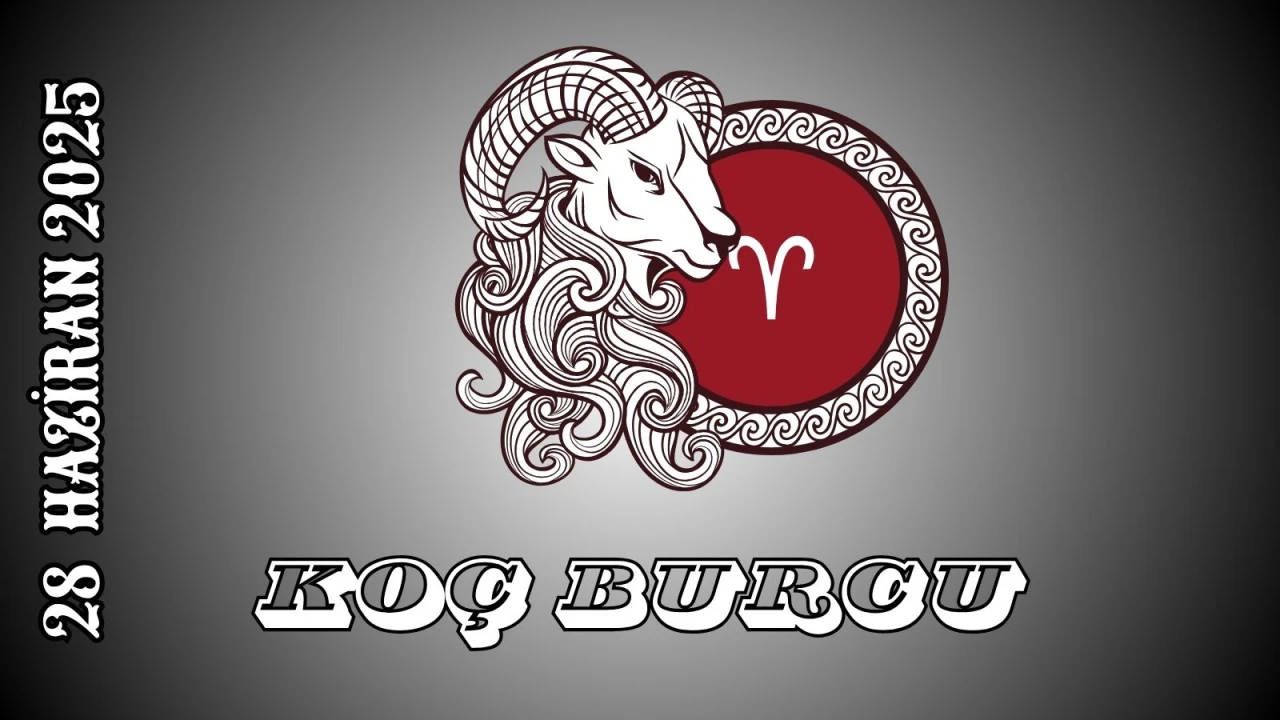 Koç Burcu Günlük Burç Yorumları 28 Haziran 2025: Enerji Kariyer Para Sağlık Yorumu