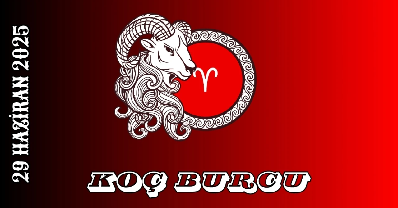 Koç Burcu 29 Haziran 2025 Burç Yorumu: Kariyer, Sağlık, Para ve İlişkilerde Önemli Gelişmeler