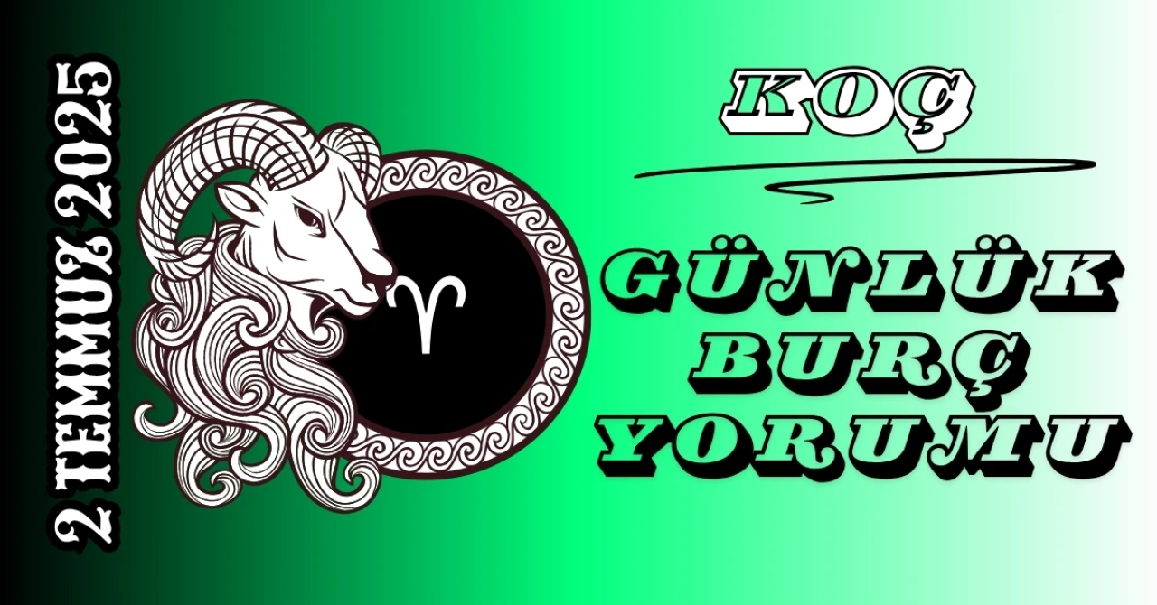 Koç Burcu Günlük Burç Yorumları 2 Temmuz 2025: Enerji Dengesi ve Doğru Kararlar