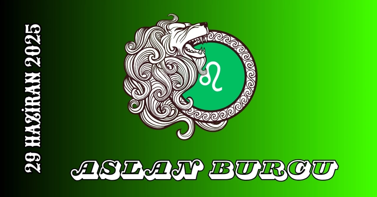 Aslan Burcu 29 Haziran 2025 Yorumu: Parlayacağınız Gelişmeler ve İlişkiler