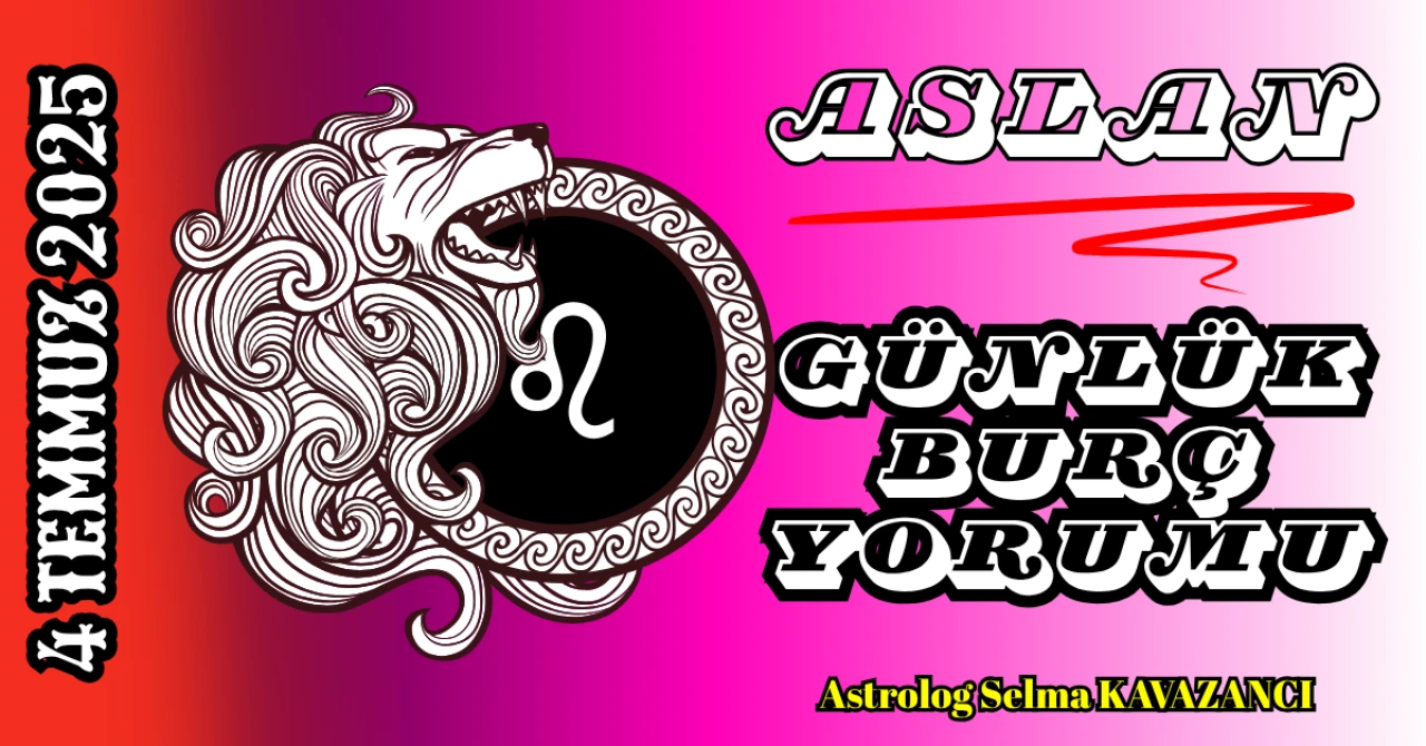 4 Temmuz Aslan Burcu Yorumu: Sahne Senin, Işığını Saklama, Parlamaya Hazır Ol