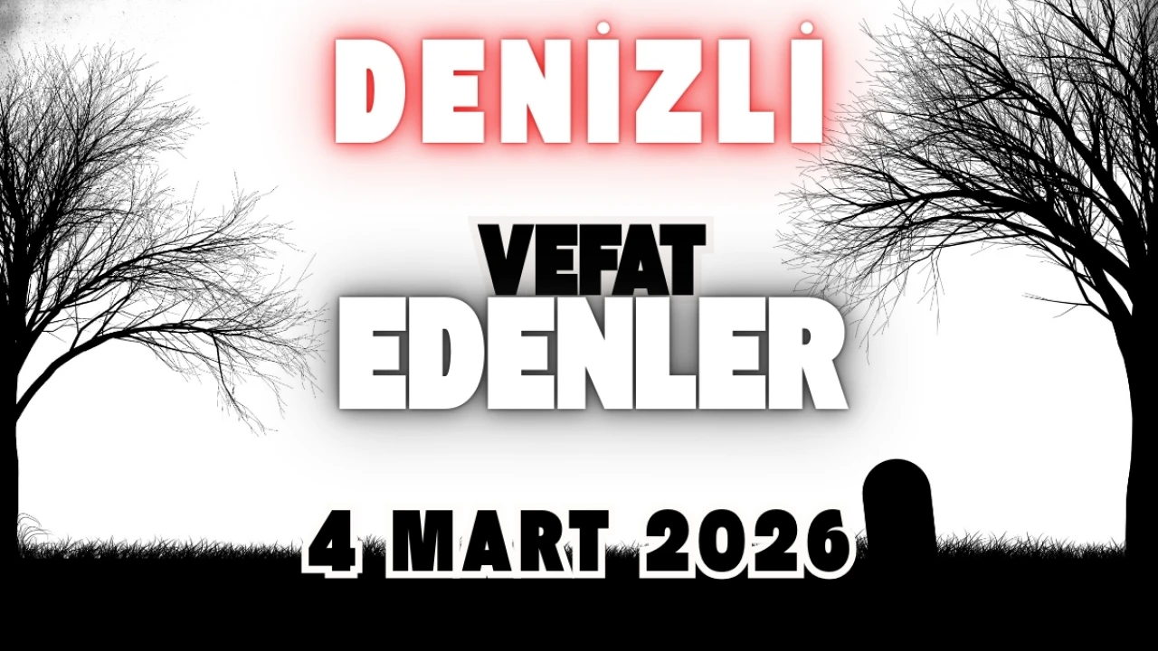 Denizli Vefat Edenler 4 Mart 2026: Bugün Kimler Öldü? Defin Listesi