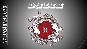 Balık Burcu Günlük Burç Yorumları 27 Haziran 2025: Kariyer Para Sağlık Şans Cinsellik Yorumu