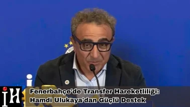 Fenerbahçe'de Transfer Hareketliliği: Hamdi Ulukaya'dan Güçlü Destek
