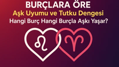 Burçlara Göre Aşk Uyumu ve Tutku Dengesi: Hangi Burç Hangi Burçla Aşkı Yaşar?