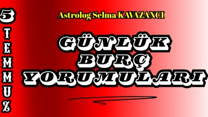 5 Temmuz 2025 Günlük Burç Yorumları: Astrolog Selma Kavazancı Yorumu