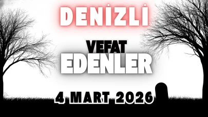 Denizli Vefat Edenler 4 Mart 2026: Bugün Kimler Öldü? Defin Listesi