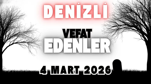 Denizli Vefat Edenler 4 Mart 2026: Bugün Kimler Öldü? Defin Listesi