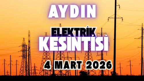 Aydın'da Elektrikler Ne Zaman Gelecek? 4 Mart Elektrik Kesintisi