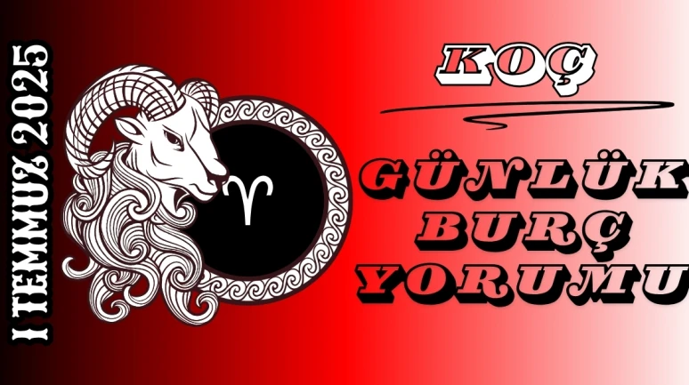 Koç Burcu Günlük Burç Yorumları 1 Temmuz 2025: Şans Kariyer Aşk Sağlık Yorumu