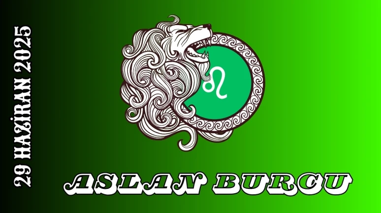 Aslan Burcu 29 Haziran 2025 Yorumu: Parlayacağınız Gelişmeler ve İlişkiler