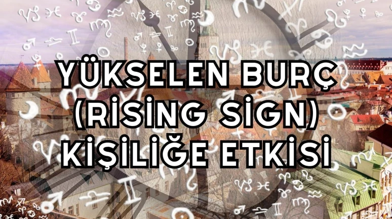 Yükselen Burç (Rising Sign): Kişiliğe Etkisi