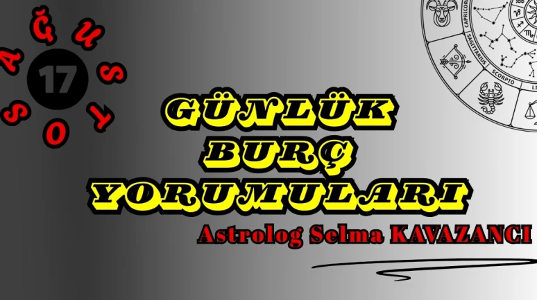 17 Ağustos Günlük Burç Yorumları 2025 : Astrolog Selma Kavazancı