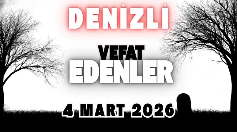 Denizli Vefat Edenler 4 Mart 2026: Bugün Kimler Öldü? Defin Listesi